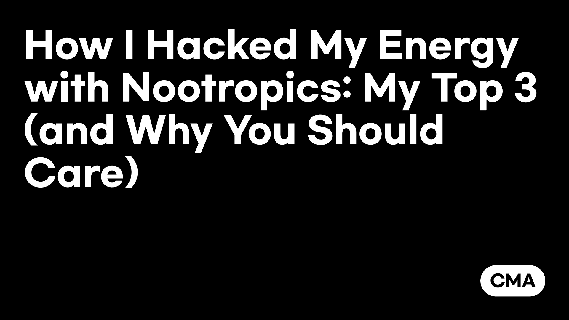 How I Hacked My Energy with Nootropics: My Top 3 (and Why You Should Care)