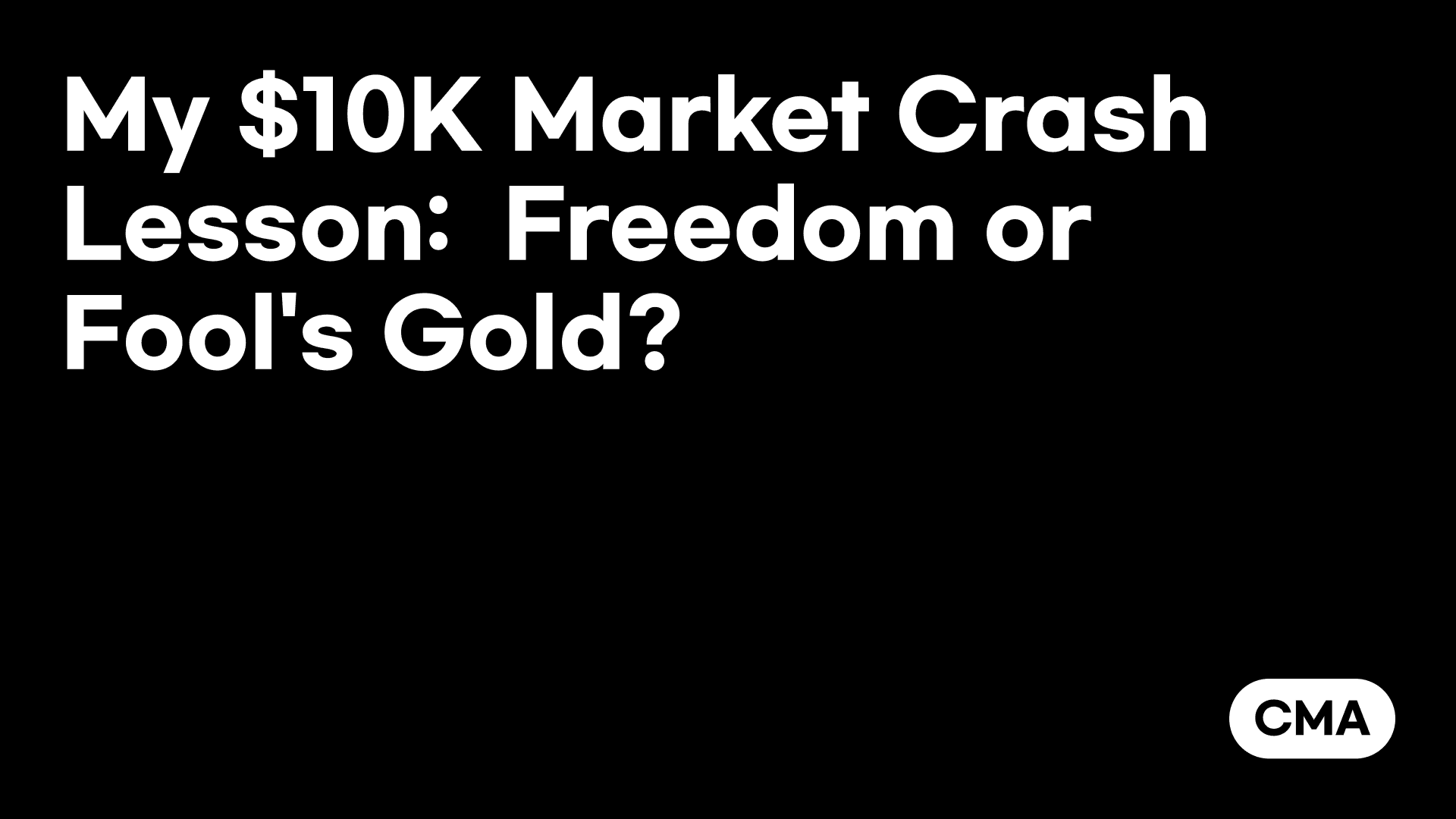 My $10K Market Crash Lesson:  Freedom or Fool's Gold?